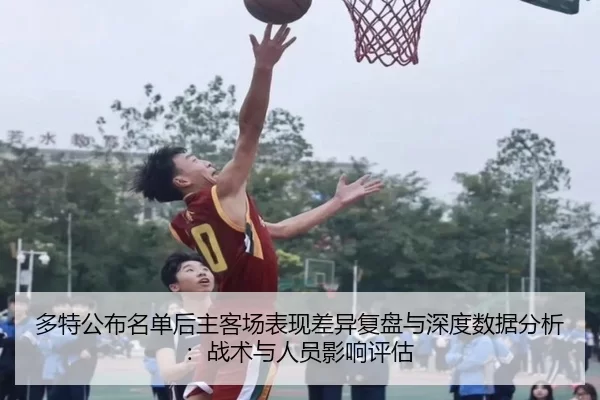 多特公布名单后主客场表现差异复盘与深度数据分析：战术与人员影响评估